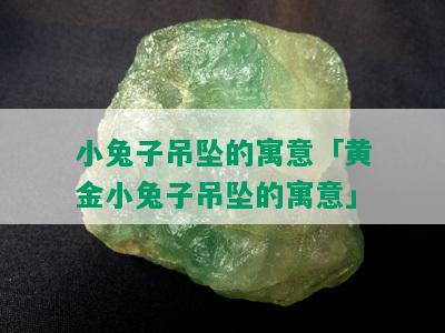 黄金吊坠兔子的寓意_兔子黄金吊坠_黄金吊坠兔子多少钱啊