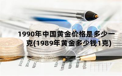 1990年一克黄金价格_1990年黄金价格多少一克_1990年黄金的价格